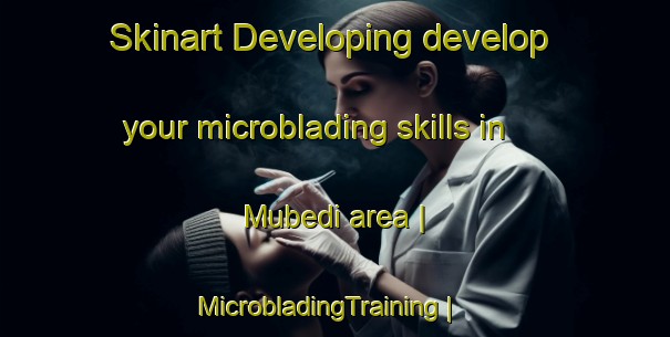 Skinart Developing develop your microblading skills in Mubedi area | MicrobladingTraining | MicrobladingClasses | SkinartTraining-the Democratic Republic of the Congo